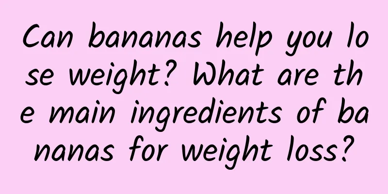 Can bananas help you lose weight? What are the main ingredients of bananas for weight loss?