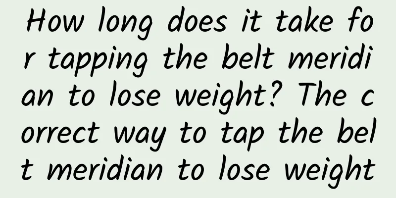 How long does it take for tapping the belt meridian to lose weight? The correct way to tap the belt meridian to lose weight