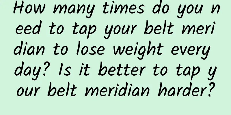 How many times do you need to tap your belt meridian to lose weight every day? Is it better to tap your belt meridian harder?