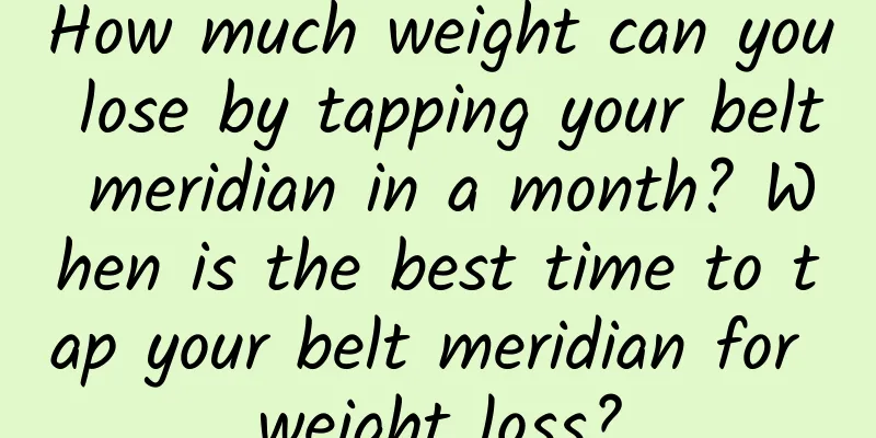 How much weight can you lose by tapping your belt meridian in a month? When is the best time to tap your belt meridian for weight loss?