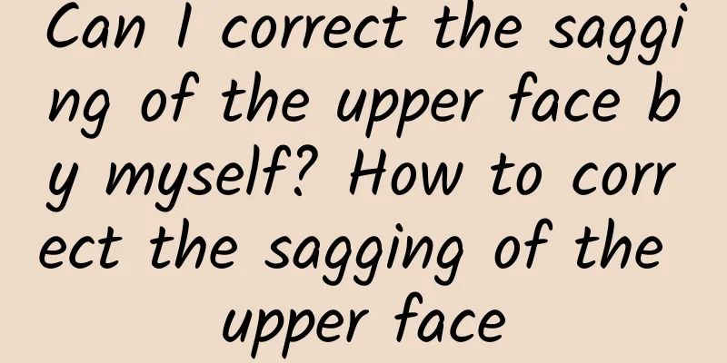 Can I correct the sagging of the upper face by myself? How to correct the sagging of the upper face