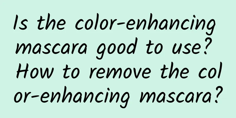 Is the color-enhancing mascara good to use? How to remove the color-enhancing mascara?
