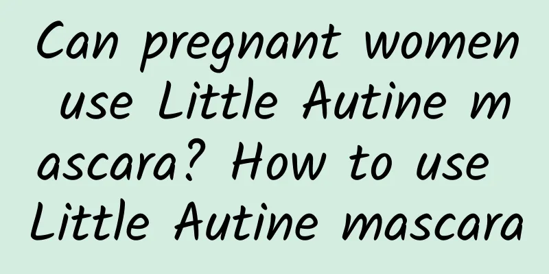 Can pregnant women use Little Autine mascara? How to use Little Autine mascara