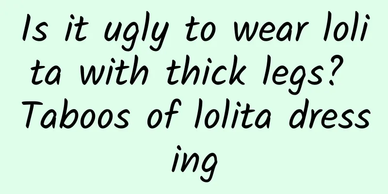 Is it ugly to wear lolita with thick legs? Taboos of lolita dressing