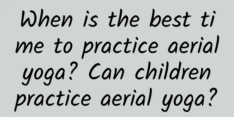 When is the best time to practice aerial yoga? Can children practice aerial yoga?