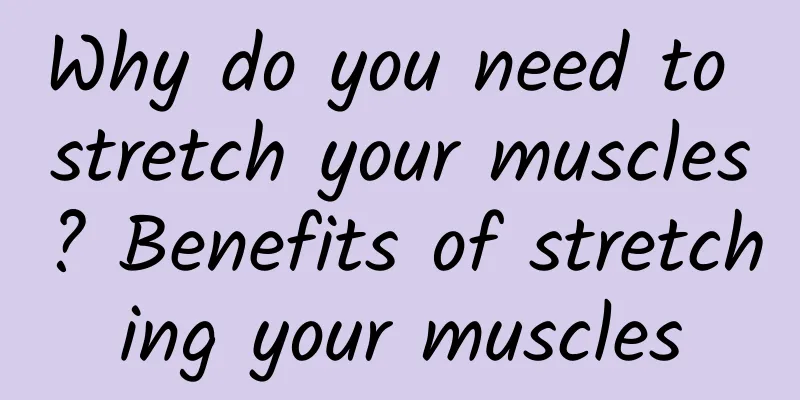 Why do you need to stretch your muscles? Benefits of stretching your muscles