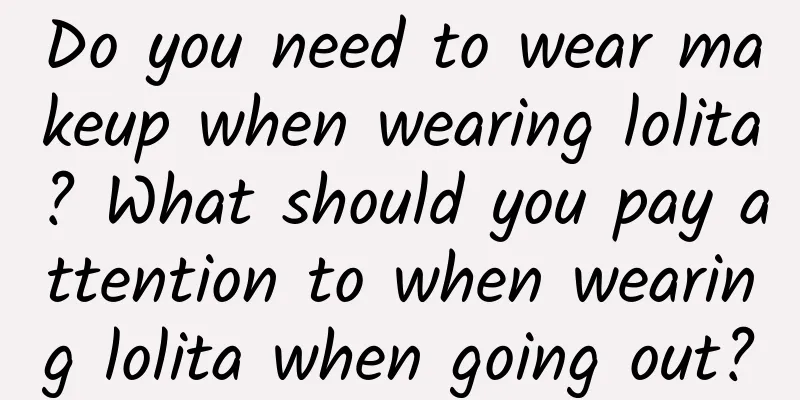 Do you need to wear makeup when wearing lolita? What should you pay attention to when wearing lolita when going out?