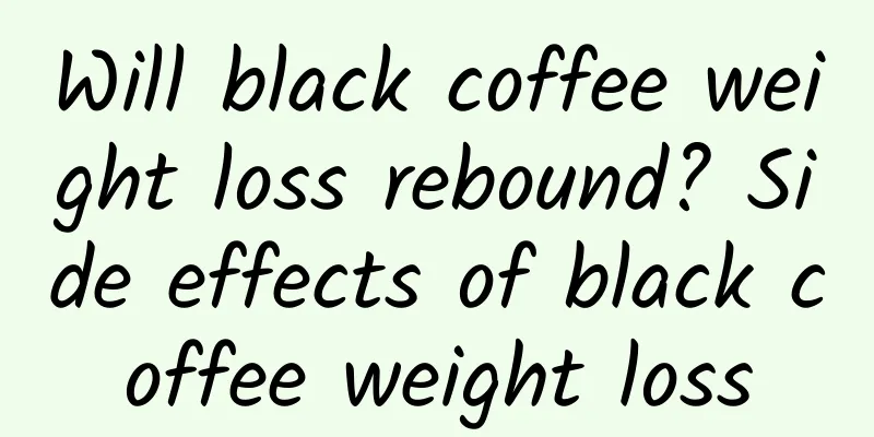 Will black coffee weight loss rebound? Side effects of black coffee weight loss