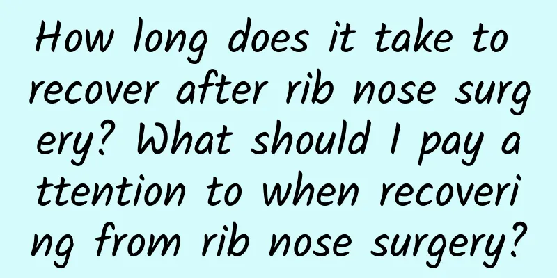How long does it take to recover after rib nose surgery? What should I pay attention to when recovering from rib nose surgery?