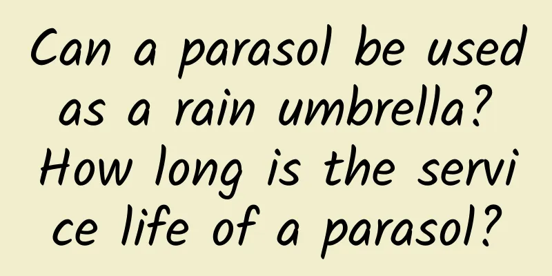 Can a parasol be used as a rain umbrella? How long is the service life of a parasol?