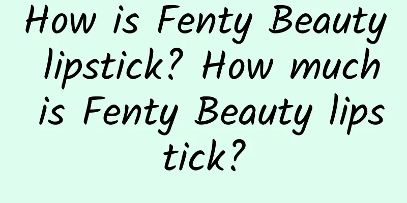 How is Fenty Beauty lipstick? How much is Fenty Beauty lipstick?