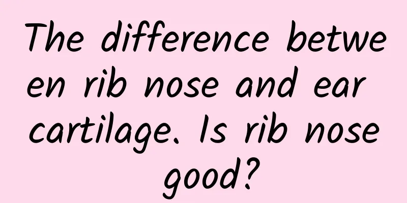 The difference between rib nose and ear cartilage. Is rib nose good?