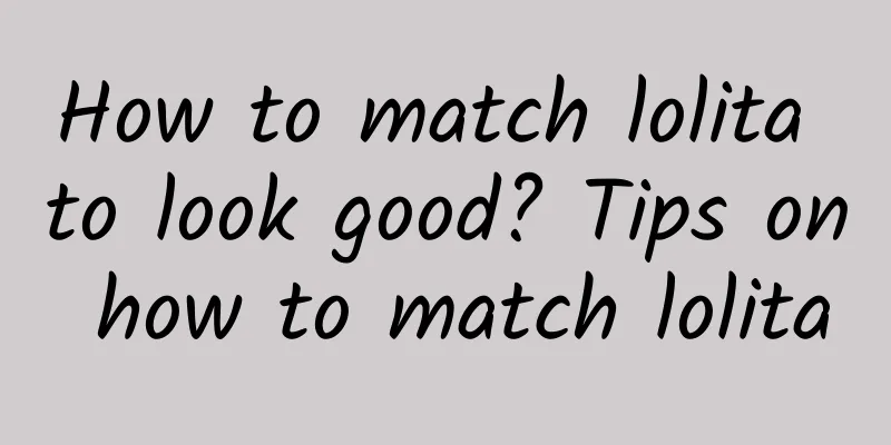 How to match lolita to look good? Tips on how to match lolita