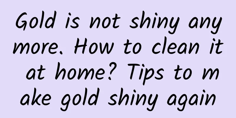 Gold is not shiny anymore. How to clean it at home? Tips to make gold shiny again