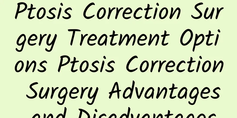 Ptosis Correction Surgery Treatment Options Ptosis Correction Surgery Advantages and Disadvantages