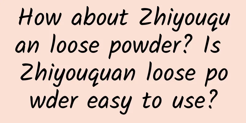 How about Zhiyouquan loose powder? Is Zhiyouquan loose powder easy to use?