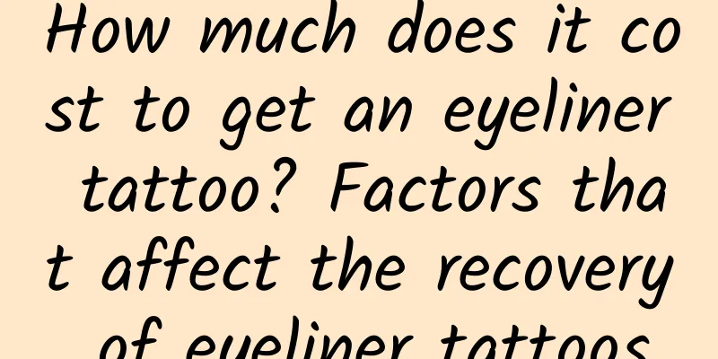 How much does it cost to get an eyeliner tattoo? Factors that affect the recovery of eyeliner tattoos