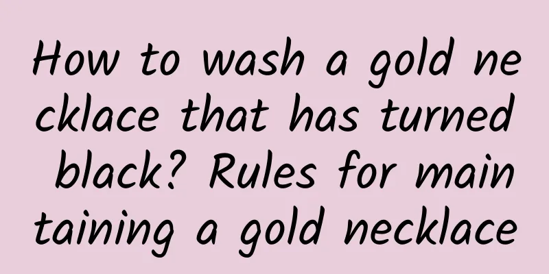 How to wash a gold necklace that has turned black? Rules for maintaining a gold necklace
