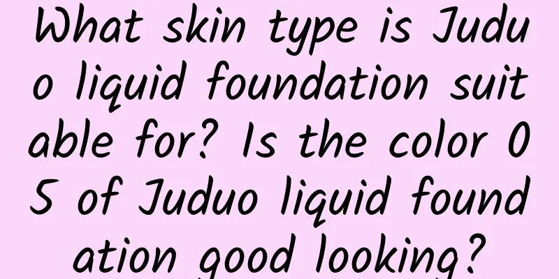 What skin type is Juduo liquid foundation suitable for? Is the color 05 of Juduo liquid foundation good looking?