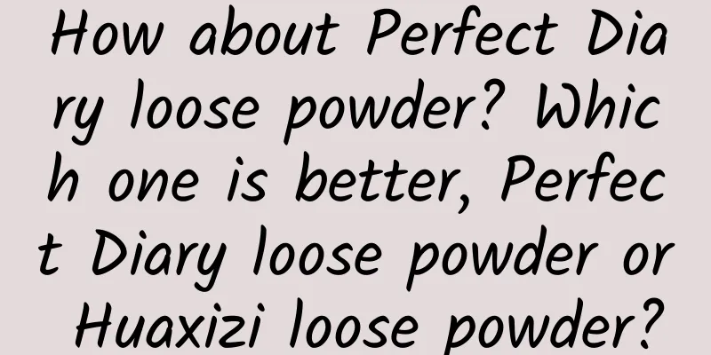 How about Perfect Diary loose powder? Which one is better, Perfect Diary loose powder or Huaxizi loose powder?