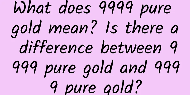 What does 9999 pure gold mean? Is there a difference between 9999 pure gold and 9999 pure gold?