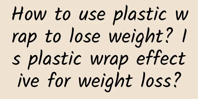 How to use plastic wrap to lose weight? Is plastic wrap effective for weight loss?