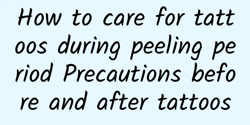 How to care for tattoos during peeling period Precautions before and after tattoos