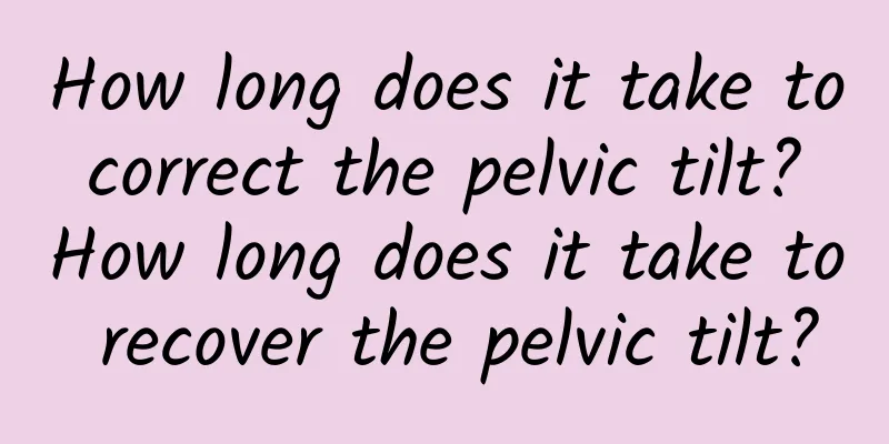 How long does it take to correct the pelvic tilt? How long does it take to recover the pelvic tilt?