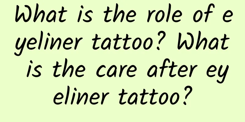 What is the role of eyeliner tattoo? What is the care after eyeliner tattoo?