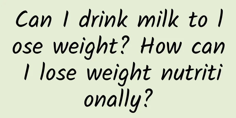 Can I drink milk to lose weight? How can I lose weight nutritionally?
