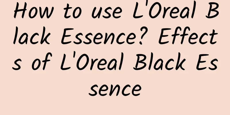 How to use L'Oreal Black Essence? Effects of L'Oreal Black Essence
