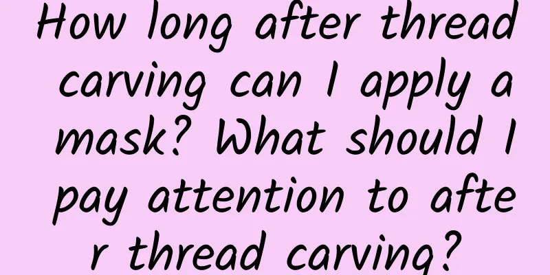 How long after thread carving can I apply a mask? What should I pay attention to after thread carving?
