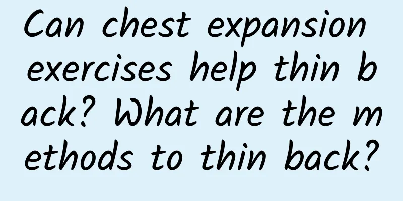Can chest expansion exercises help thin back? What are the methods to thin back?