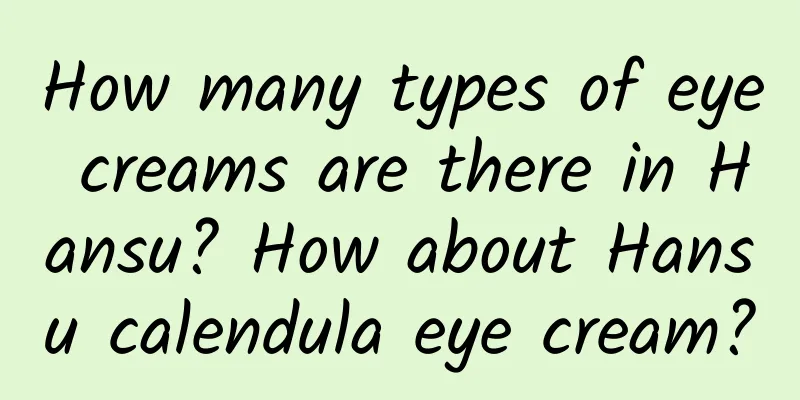 How many types of eye creams are there in Hansu? How about Hansu calendula eye cream?