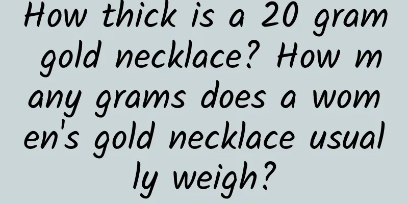How thick is a 20 gram gold necklace? How many grams does a women's gold necklace usually weigh?
