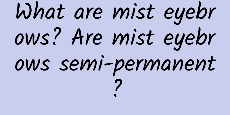 What are mist eyebrows? Are mist eyebrows semi-permanent?
