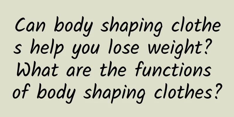 Can body shaping clothes help you lose weight? What are the functions of body shaping clothes?