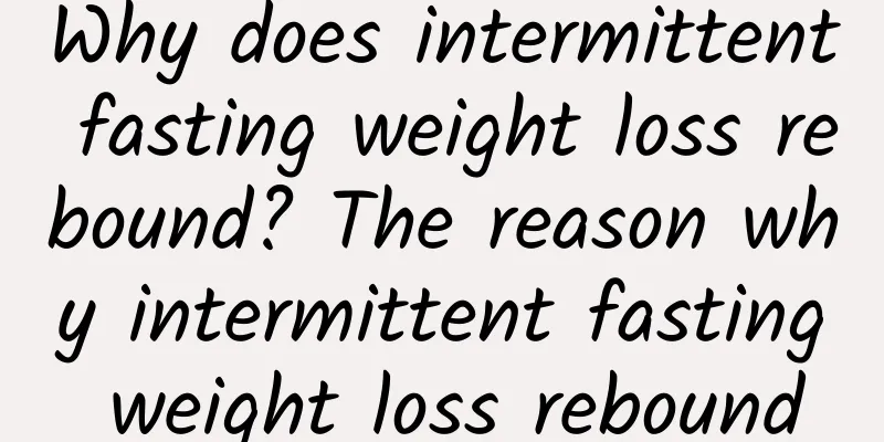 Why does intermittent fasting weight loss rebound? The reason why intermittent fasting weight loss rebound