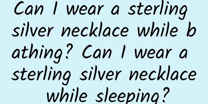 Can I wear a sterling silver necklace while bathing? Can I wear a sterling silver necklace while sleeping?