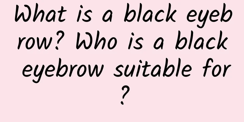 What is a black eyebrow? Who is a black eyebrow suitable for?