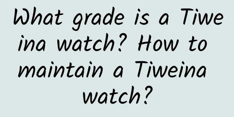 What grade is a Tiweina watch? How to maintain a Tiweina watch?