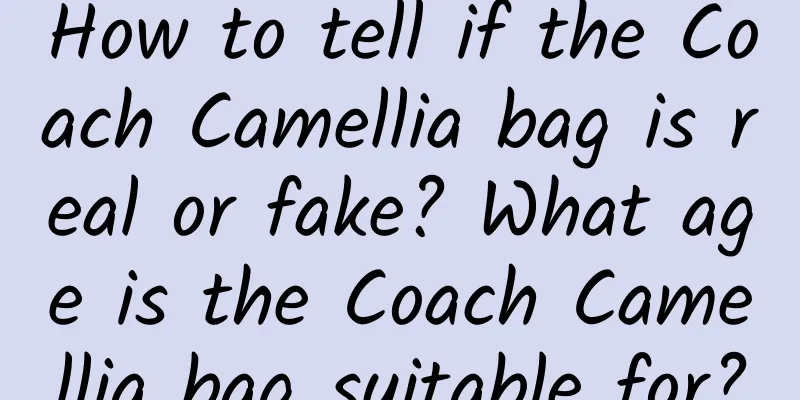 How to tell if the Coach Camellia bag is real or fake? What age is the Coach Camellia bag suitable for?