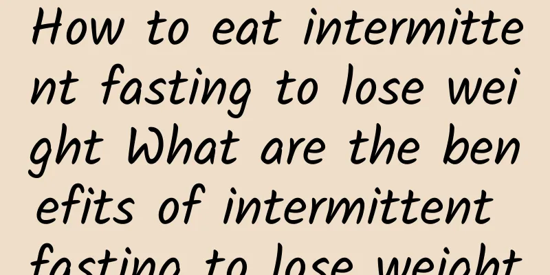 How to eat intermittent fasting to lose weight What are the benefits of intermittent fasting to lose weight