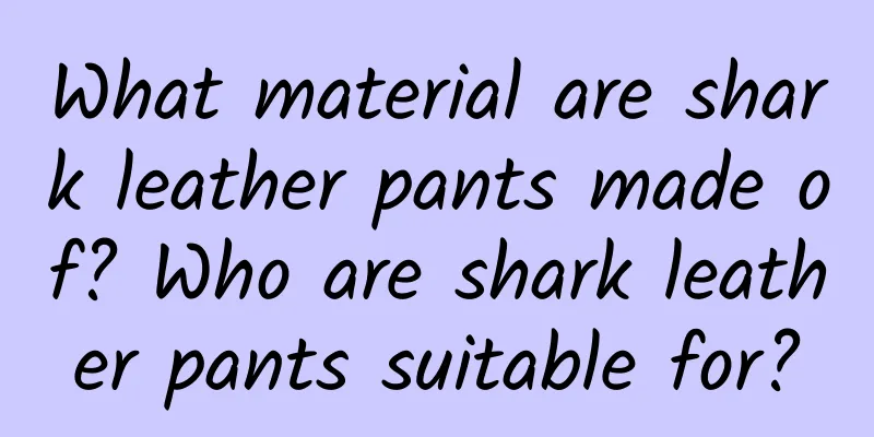 What material are shark leather pants made of? Who are shark leather pants suitable for?