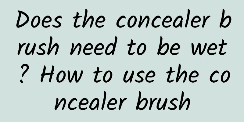 Does the concealer brush need to be wet? How to use the concealer brush