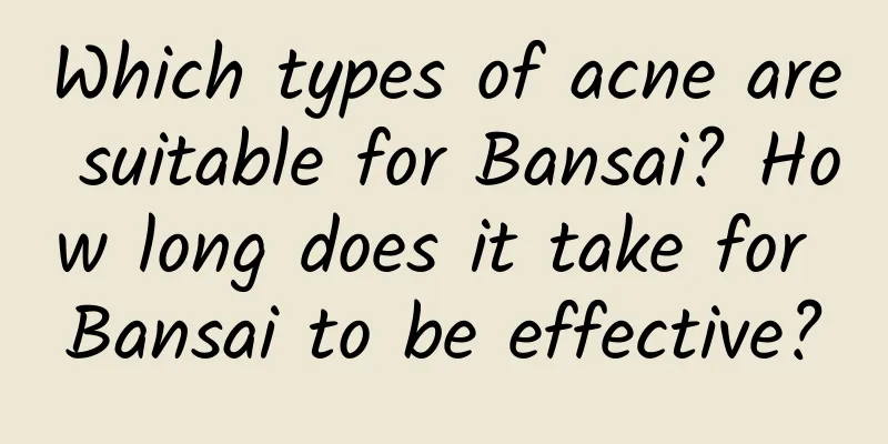 Which types of acne are suitable for Bansai? How long does it take for Bansai to be effective?