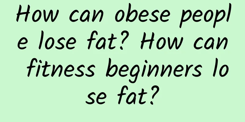 How can obese people lose fat? How can fitness beginners lose fat?