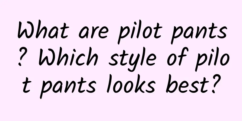 What are pilot pants? Which style of pilot pants looks best?