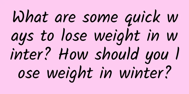 What are some quick ways to lose weight in winter? How should you lose weight in winter?