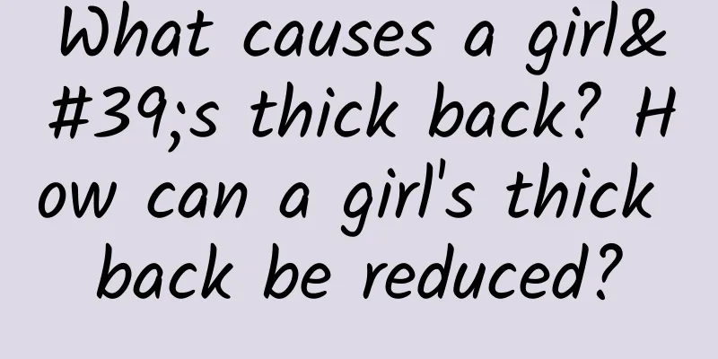 What causes a girl's thick back? How can a girl's thick back be reduced?
